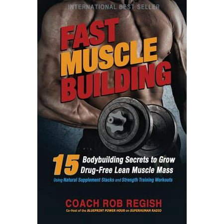 Fast Muscle Building : 15 Bodybuilding Secrets to Grow Drug-Free Lean Muscle Mass Using Natural Supplement Stacks and Strength Training (Best Muscle Building Stack)