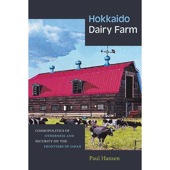 Hokkaido Dairy Farm: Cosmopolitics of Otherness and Security on the Frontiers of Japan, (Hardcover)