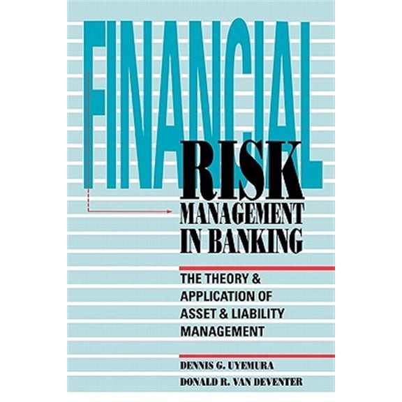 Pre-Owned Financial Risk Management in Banking: The Theory and Application of Asset and Liability Management, (Paperback)