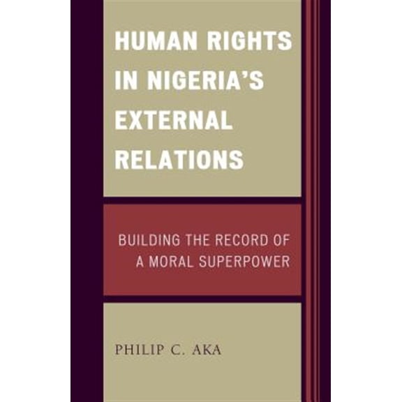 Pre-Owned African Governance, Development, and Leadership: Human Rights in Nigeria's External Relations : Building the Record of a Moral Superpower (Hardcover)