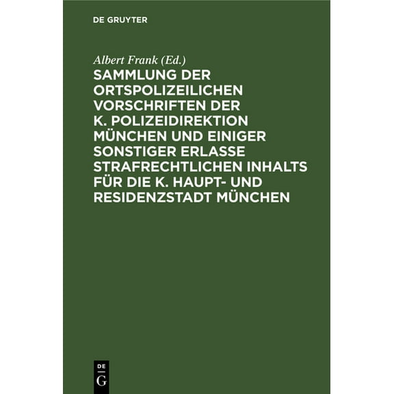 Sammlung Der Ortspolizeilichen Vorschriften Der K. Polizeidirektion MÃ¼nchen Und Einiger Sonstiger Erlasse Strafrechtlich, (Hardcover)