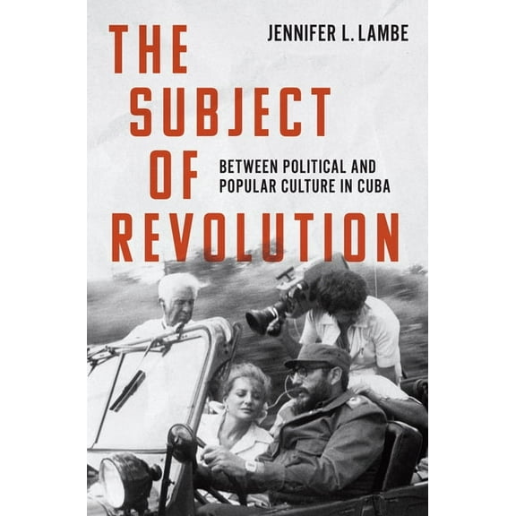 Envisioning Cuba The Subject of Revolution: Between Political and Popular Culture in Cuba, (Hardcover)