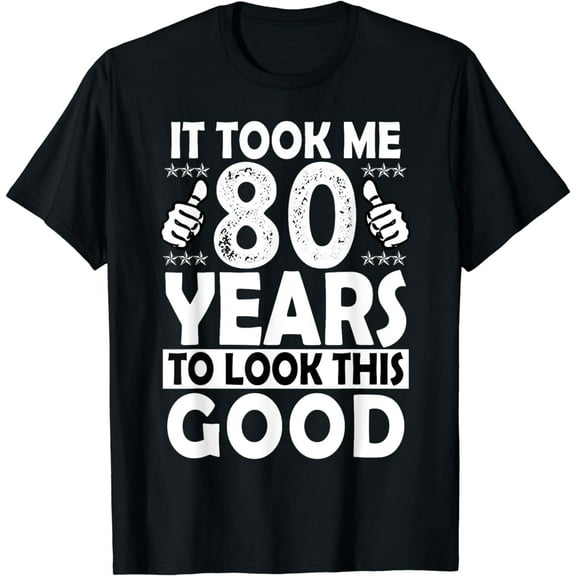 80th Birthday Gift Took Me 80 Years Good Funny 80 Year Old T-Shirt