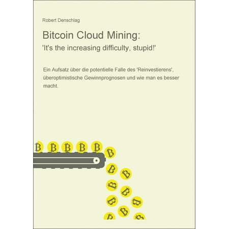 Bitcoin Cloud Mining: 'It's the increasing difficulty, stupid!' - (It's For The Best Meaning)