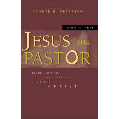 Jesus the Pastor : Leading Others in the Character and Power of