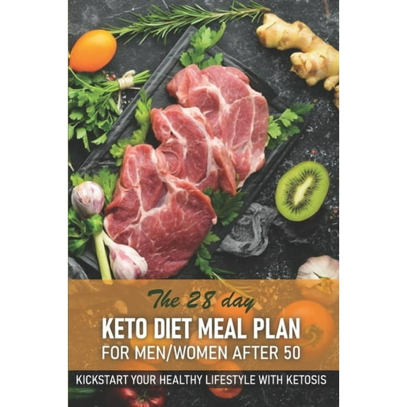The 28 Day Keto Diet Meal Plan For Menwomen After 50 Kickstart Your Healthy Lifestyle With Ketosis, (Paperback)