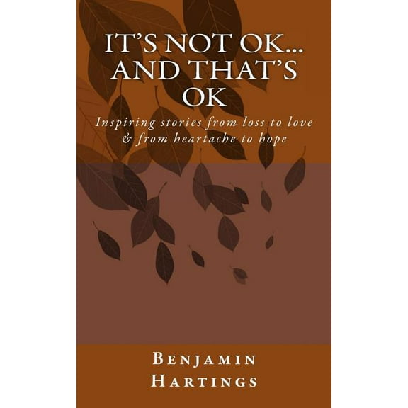 It's not OK. And that's OK.: Inspiring stories from loss to love, and heartache to Hope