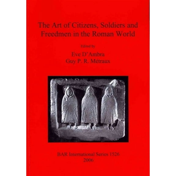 BAR International: The Art of Citizens, Soldiers, and Freedmen in the Roman World (Paperback)