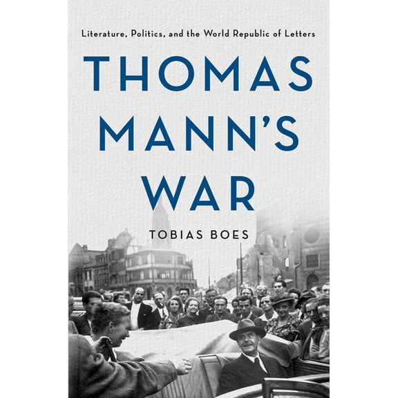 Thomas Mann's War: Literature, Politics, and the World Republic of Letters, (Paperback)