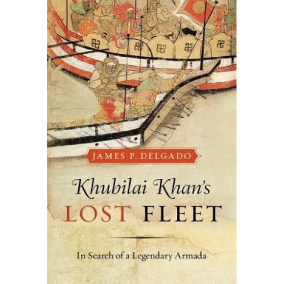Khubilai Khan's Lost Fleet: In Search of a Legendary Armada