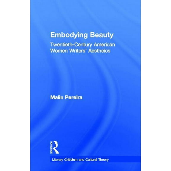 Literary Criticism and Cultural Theory Embodying Beauty: Twentieth-Century American Women Writers' Aesthetics, (Hardcover)