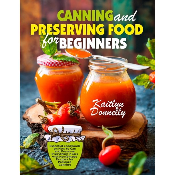 Canning and Preserving Food for Beginners Essential Cookbook on How