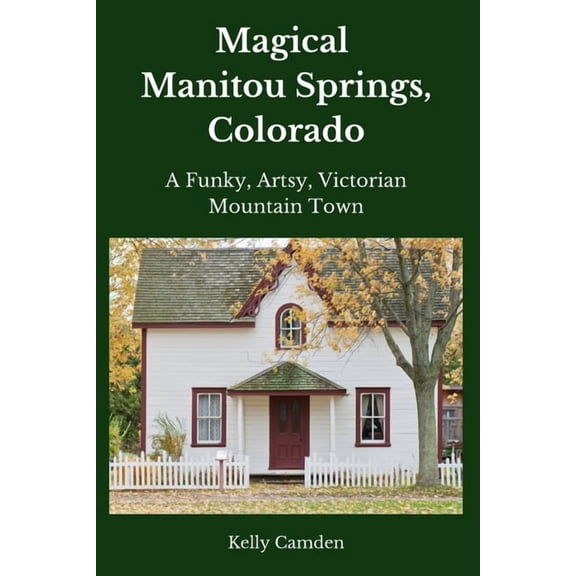 Magical Manitou Springs, Colorado: A Funky, Artsy, Victorian Mountain Town (Paperback)