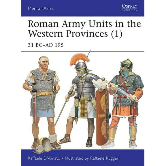 Men-at-Arms: Roman Army Units in the Western Provinces (1) : 31 BC–AD 195 (Series #506) (Paperback)