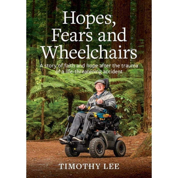 Hopes, Fears and Wheelchairs: A story of faith and hope after the trauma of a life-threatening accident, (Paperback)