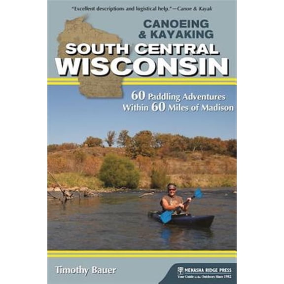Pre-Owned Canoeing & Kayaking South Central Wisconsin: 60 Paddling Adventures Within 60 Miles of Madison (Paperback) 1634040201 9781634040204