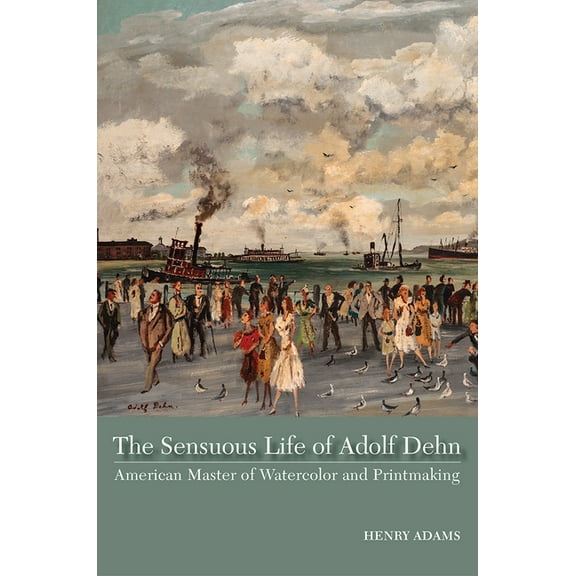 The Sensuous Life of Adolf Dehn : American Master of Watercolor and Printmaking (Hardcover)