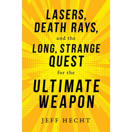 Lasers, Death Rays, and the Long, Strange Quest for the Ultimate