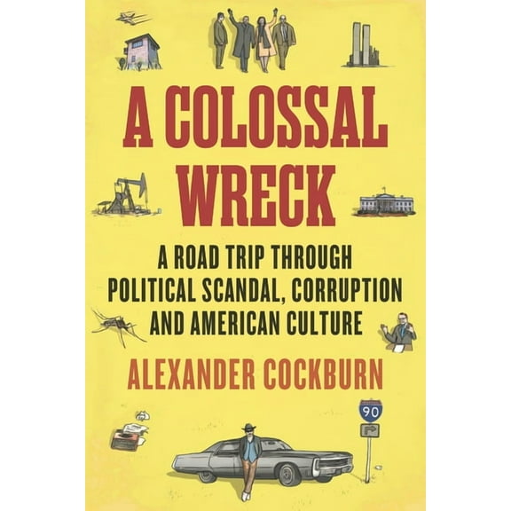 A Colossal Wreck : A Road Trip Through Political Scandal, Corruption and American Culture (Paperback)