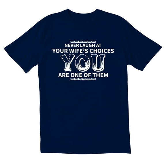 TotallyTorn Never Laugh At Your Wife's Choices You Are One Of Them Novelty Sarcastic Funny Men's T Shirts