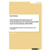 Endvermgensmaximierung und Steuerbelastung in der Ein-Personen-GmbH nach der Steuereform 2004/2005 : Ein Vorteilhaftigkeitsvergleich zum Einzelunternehmen unter Unsicherheit (Paperback)