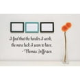 thumbnail image 1 of Vinyl Wall Decal Sticker : I find that the harder I work, the more luck I seem to have. -Thomas Jefferson Life Quote 4x16 Inches, 1 of 1