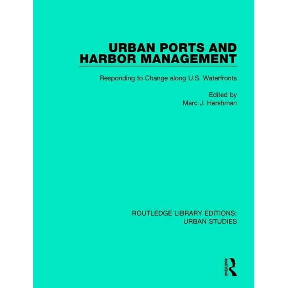 Routledge Library Editions: Urban Studie Urban Ports and Harbor Management: Responding to Change along U.S. Waterfronts, (Paperback)