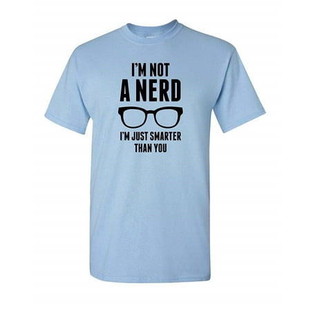 I'm Not A Nerd Smarter Than You Geek Dork Nerdy Dorky Smart School Glasses Tee Funny Humor Pun Graphic Adult Mens T-Shirt