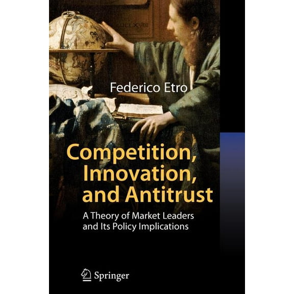 Competition, Innovation, and Antitrust: A Theory of Market Leaders and Its Policy Implications, (Paperback)
