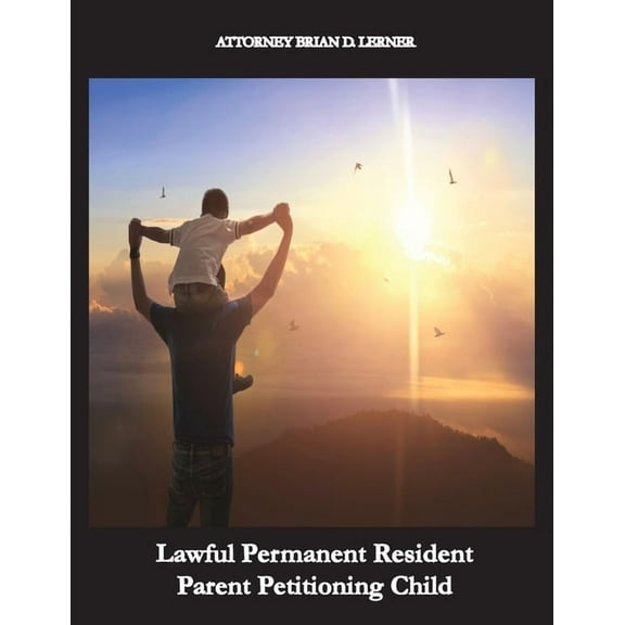 Lawful Permanent Resident Parent Petitioning Child: From Petition to Green Card: The Journey of a Lawful Permanent Resid, (Paperback)