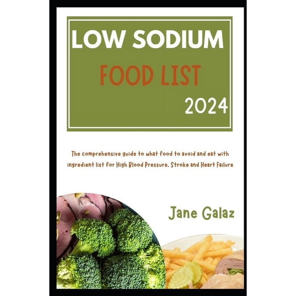 Low Sodium Food List 2024: The comprehensive guide to what food to avoid and eat with ingredient list for High Blood Pre, (Paperback)