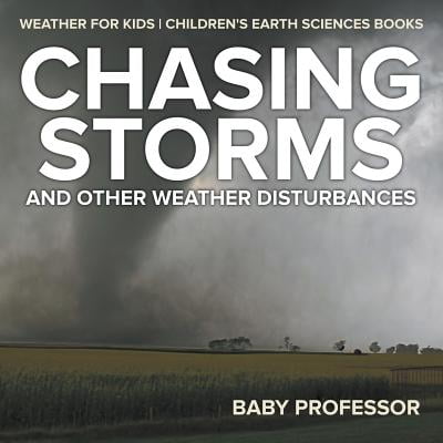 Weather Book For Toddler Chasing Storms and Other Weather Disturbances - Weather for Kids Children's Earth Sciences Books ()