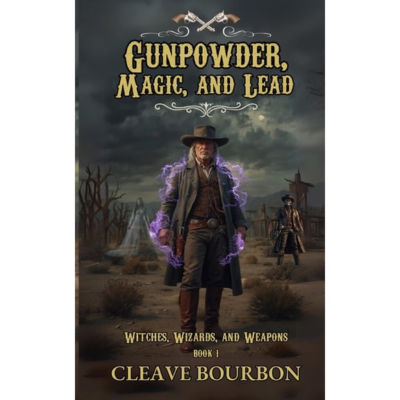 Witches, Wizards, and Weapons Gunpowder, Magic, and Lead, Book 1, (Paperback)