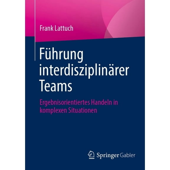 FÃ¼hrung InterdisziplinÃ¤rer Teams: Ergebnisorientiertes Handeln in Komplexen Situationen, (Paperback)