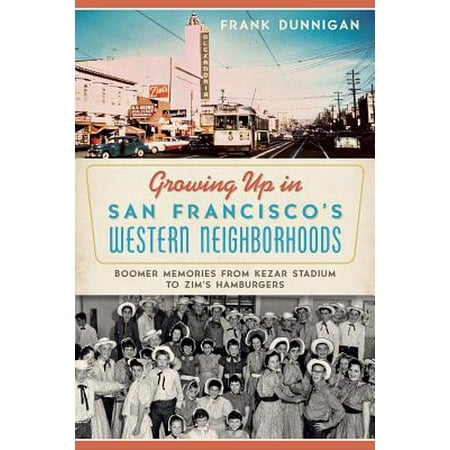Growing Up in San Francisco's Western Neighborhoods : Boomer Memories from Kezar Stadium to Zim's