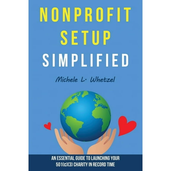 Nonprofit Setup Simplified: An Essential Guide to Launching Your 501(c)(3) Charity in Record Time, (Paperback)
