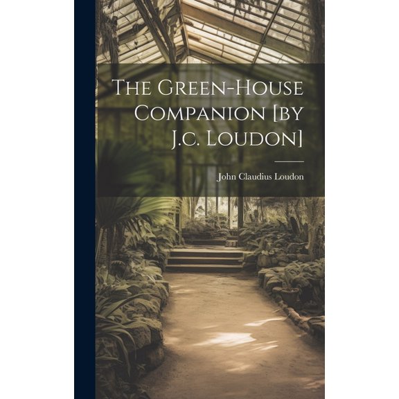 The Green-house Companion [by J.c. Loudon] (Hardcover)