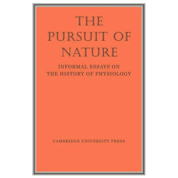 The Pursuit of Nature: Informal Essays on the History of Physiology, (Paperback)