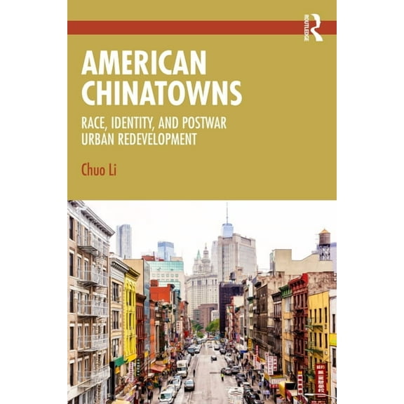 American Chinatowns: Race, Identity, and Postwar Urban Redevelopment, (Paperback)