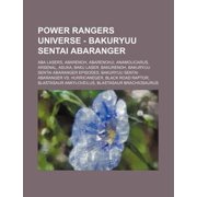 Power Rangers Universe - Bakuryuu Sentai Abaranger : ABA Lasers, Abarenoh, Abarenohji, Anamolicarus, Arsenal, Asuka, Baku Laser, Bakurenoh, Bakuryuu Se (Paperback)