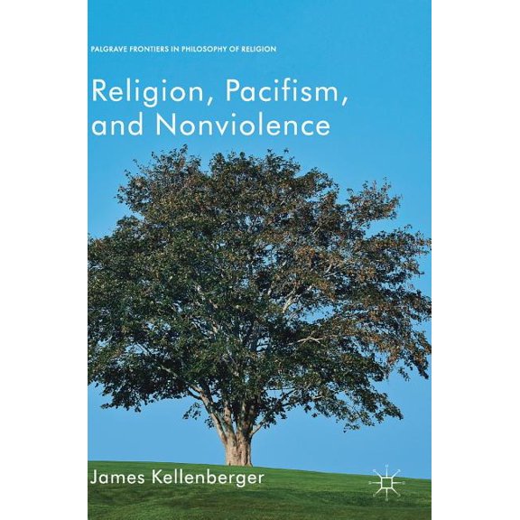 Palgrave Frontiers in Philosophy of Reli Religion, Pacifism, and Nonviolence, (Hardcover)