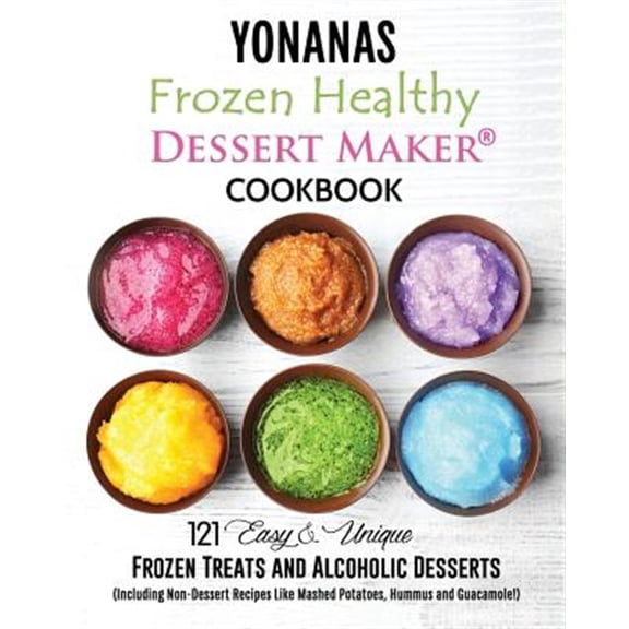 Pre-Owned Yonanas: Frozen Healthy Dessert Maker Cookbook (121 Easy Unique Frozen Treats and Alcoholic Desserts, Including Non-Dessert Recipes Like Mashed Potatoes, Hummus and Guacamole!) Paperback