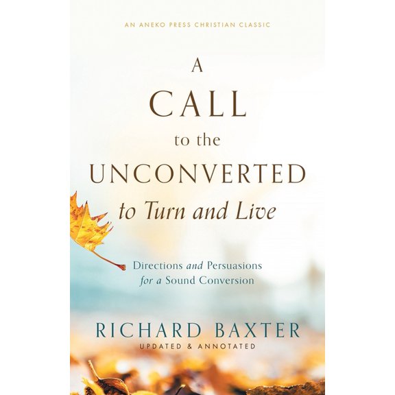 A Call to the Unconverted to Turn and Live: Directions and Persuasions for a Sound Conversion, (Paperback)