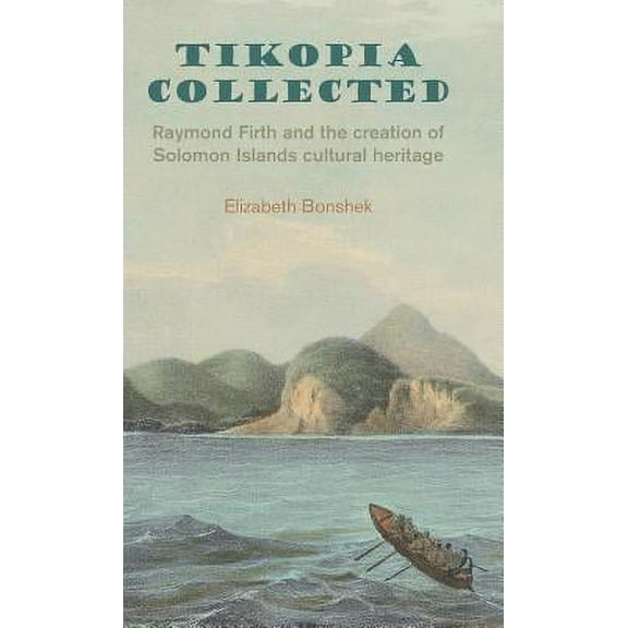 Tikopia Collected: Raymond Firth and the Creation of Solomon Islands Cultural Heritage (Hardcover)