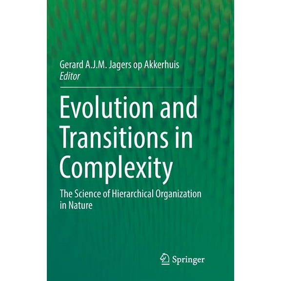 Evolution and Transitions in Complexity: The Science of Hierarchical Organization in Nature, (Paperback)