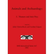 BAR International: Animals and Archaeology: 1. Hunters and their Prey (Paperback)