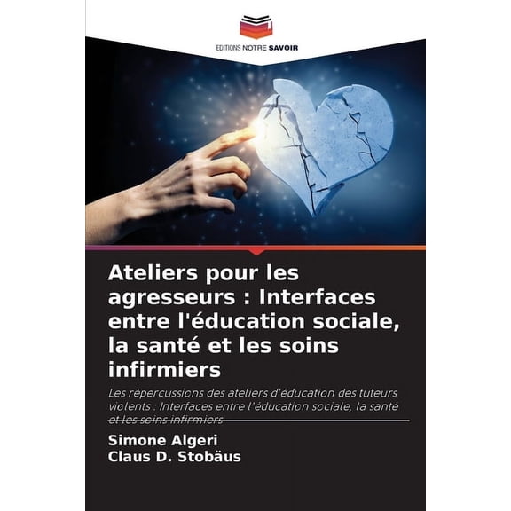 Ateliers pour les agresseurs: Interfaces entre l'Ã©ducation sociale, la santÃ© et les soins infirmiers, (Paperback)