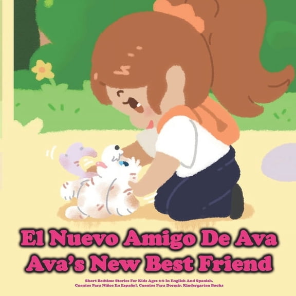 (Bilingual) El Nuevo Amigo De Ava / Ava's New Best Friend: Short Bedtime Stories For Kids Ages 2-6 In English And Spanis, (Paperback)