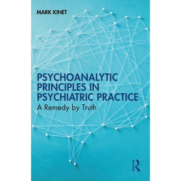 Psychoanalytic Principles in Psychiatric Practice: A Remedy by Truth, (Paperback)