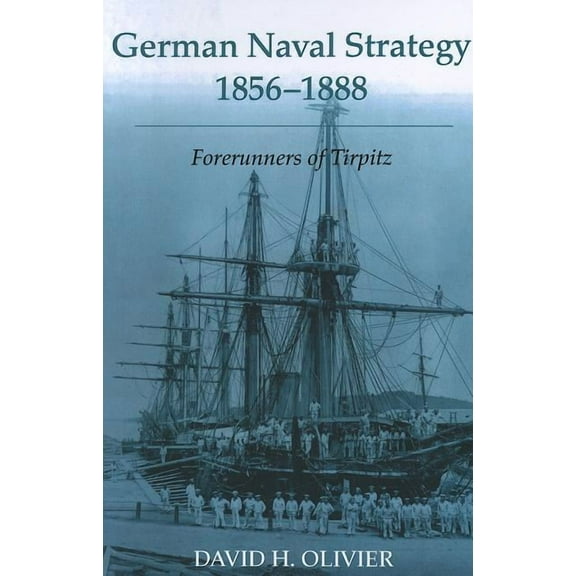 Cass Series: Naval Policy and History German Naval Strategy, 1856-1888: Forerunners to Tirpitz, Book 25, (Paperback)